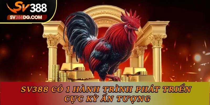 SV388 có một hành trình phát triển cực kỳ ấn tượng