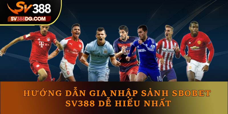 Hướng dẫn gia nhập sảnh Sbobet SV388 dễ hiểu nhất