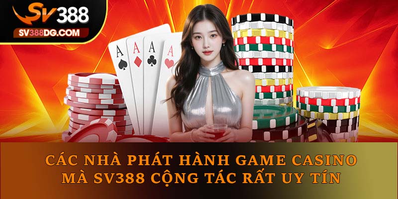 Các nhà phát hành game casino mà SV388 cộng tác rất uy tín