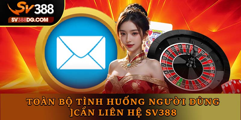 Toàn bộ tình huống người dùng cần liên hệ SV388