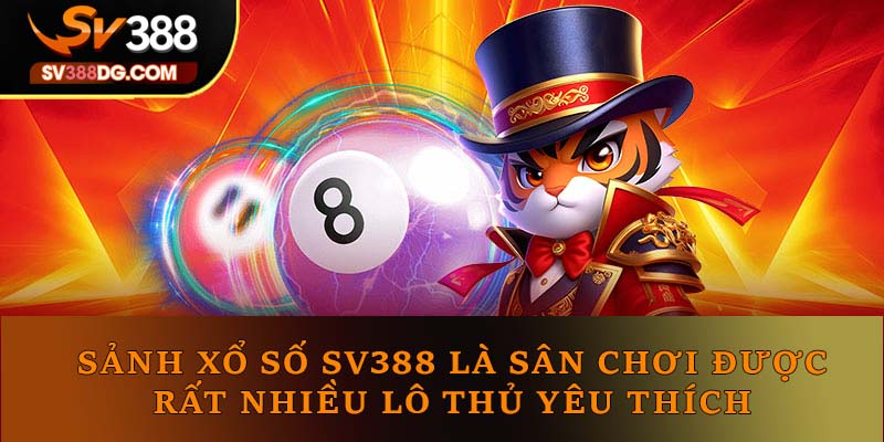 Sảnh xổ số SV388 là sân chơi được rất nhiều lô thủ yêu thích